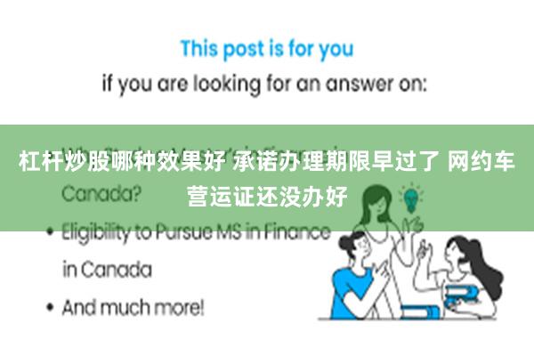 杠杆炒股哪种效果好 承诺办理期限早过了 网约车营运证还没办好